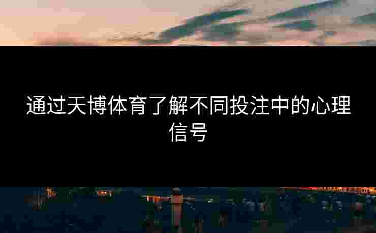 通过天博体育了解不同投注中的心理信号