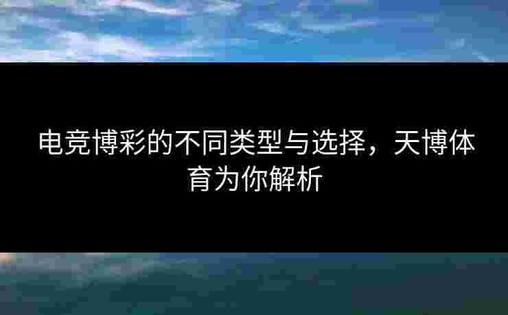 电竞博彩的不同类型与选择，天博体育为你解析