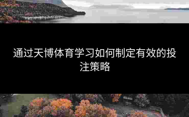 通过天博体育学习如何制定有效的投注策略