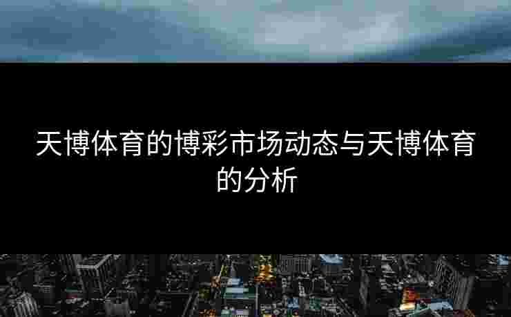 天博体育的博彩市场动态与天博体育的分析