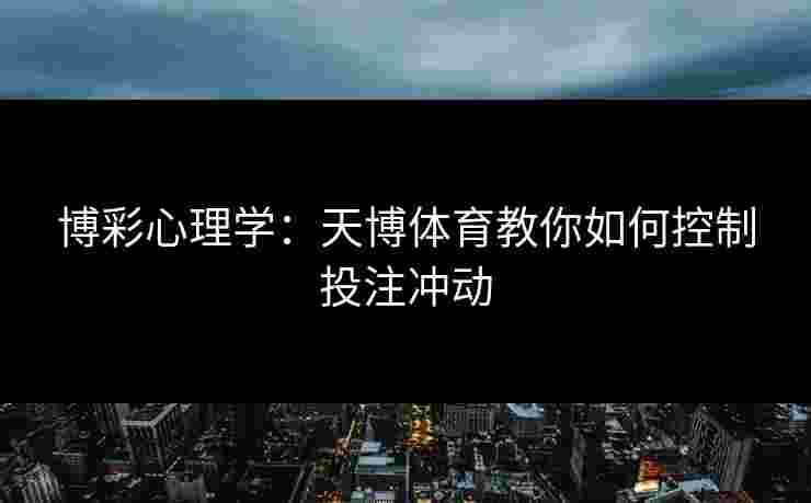 博彩心理学：天博体育教你如何控制投注冲动