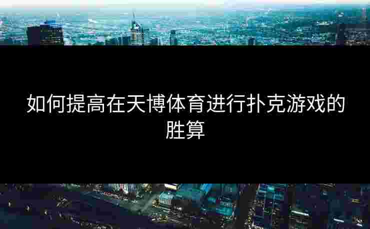 如何提高在天博体育进行扑克游戏的胜算