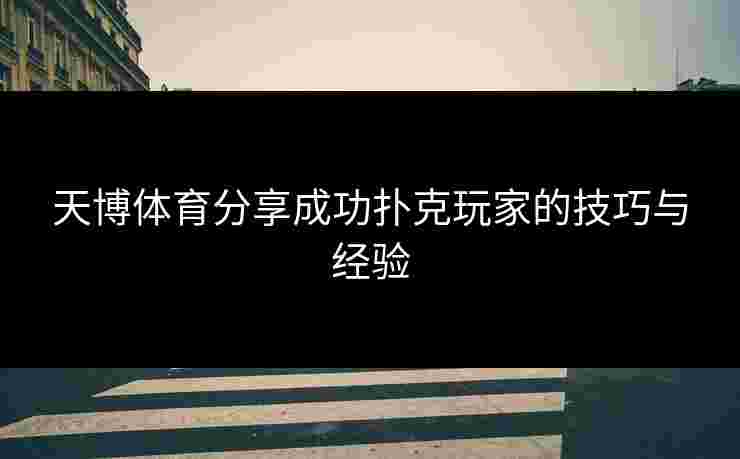 天博体育分享成功扑克玩家的技巧与经验