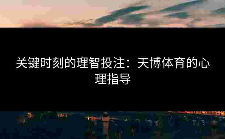 关键时刻的理智投注：天博体育的心理指导